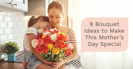 9 Bouquet Ideas to Make This Mother’s Day Special