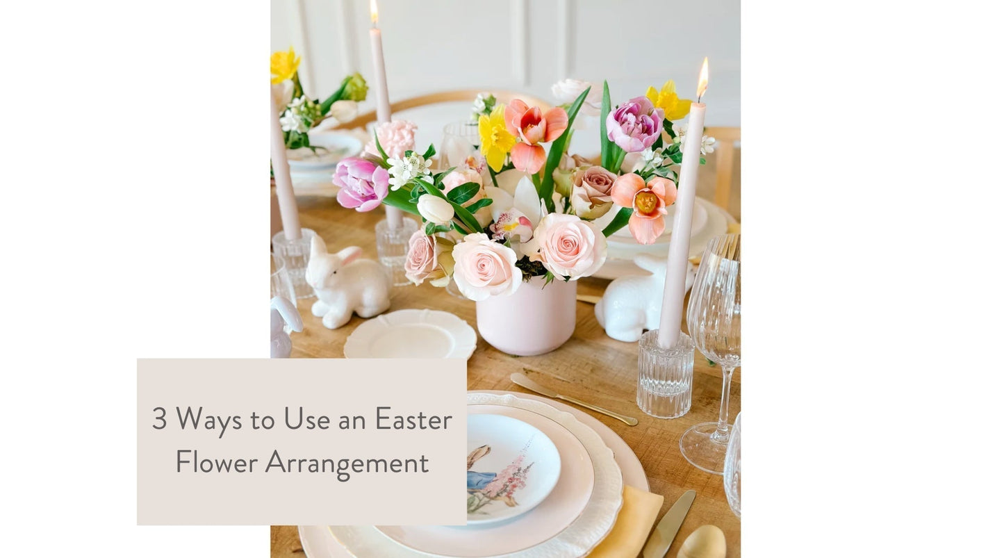 3 Ways to Use an Easter Flower Arrangement